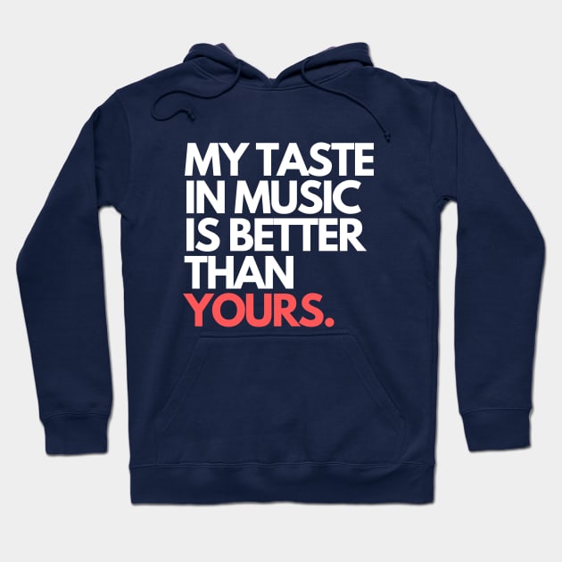 MY TASTE IN MUSIC IS BETTER THAN YOURS. Hoodie by numidiadesign